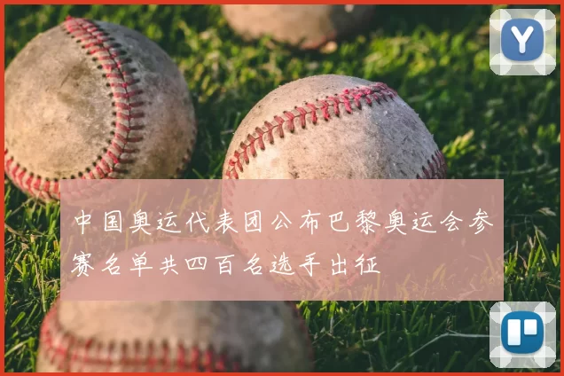 中国奥运代表团公布巴黎奥运会参赛名单共四百名选手出征