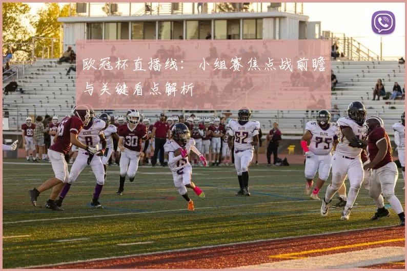 欧冠杯直播线：小组赛焦点战前瞻与关键看点解析