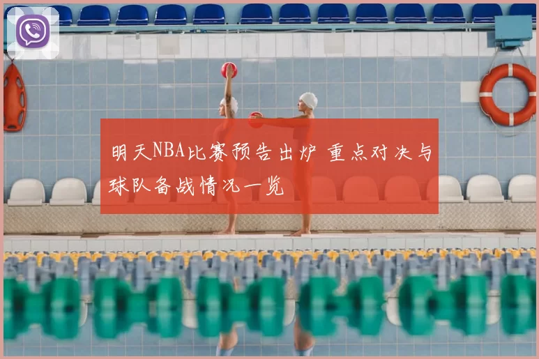 明天NBA比赛预告出炉 重点对决与球队备战情况一览