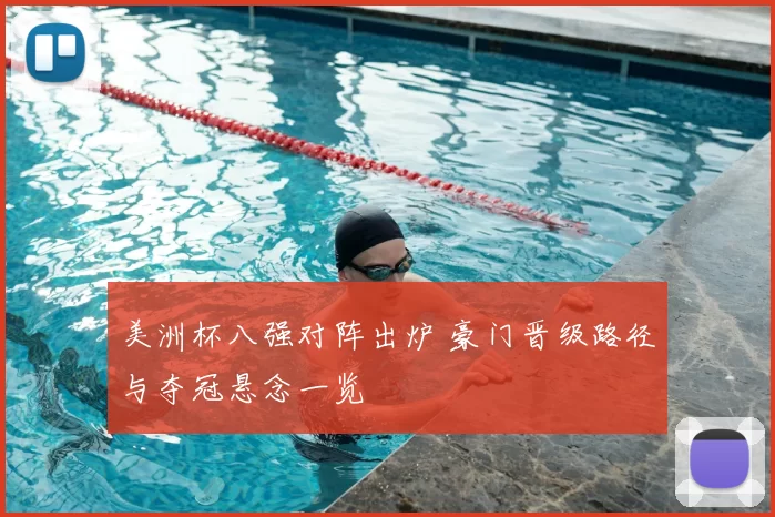 美洲杯八强对阵出炉 豪门晋级路径与夺冠悬念一览